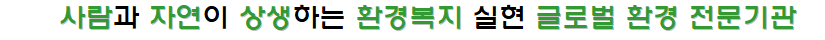 사람과 자연이 상생하는 환경복지 실현 글로벌 환경 전문기관